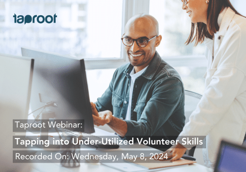 Taproot Webinar: Tapping into Under-Utilized Volunteer Skills Recorded On: May 8, 2024, 1pm ET
